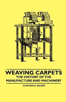 portada weaving carpets - the history of the manufacture and machinery (en Inglés)