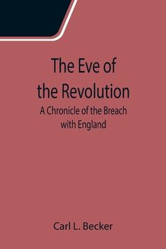 portada The Eve of the Revolution; A Chronicle of the Breach with England