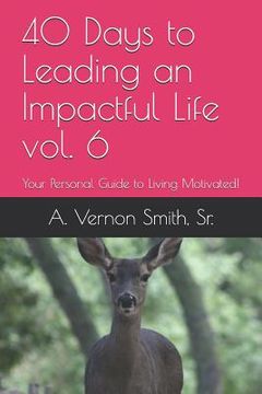 portada 40 Days to Leading an Impactful Life Vol. 6: Your Personal Guide to Living Motivated! (en Inglés)