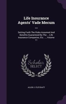 portada Life Insurance Agents' Vade Mecum ...: Setting Forth The Risks Assumed And Benefits Guaranteed By The ... Life Insurance Companies, Etc. ..., Volume 1 (en Inglés)