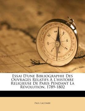 portada Essai d'Une Bibliographie Des Ouvrages Relatifs À l'Histoire Religieuse de Paris Pendant La Révolution, 1789-1802 (en Francés)