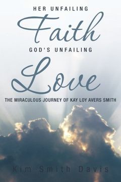 portada Her Unfailing Faith . . . God's Unfailing Love: The Miraculous Journey of Kay Loy Avers Smith