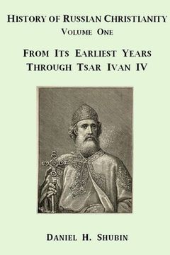 portada History of Russian Christianity, Volume One, From the Earliest Years through Tsar Ivan IV