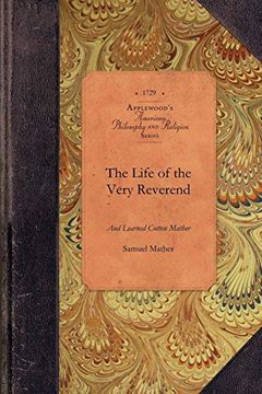 portada Life of the Very Reverend Cotton Mather: Late Pastor of the North Church in Boston. Who Died, Feb. 13. 1727 (Amer Philosophy, Religion) (in English)