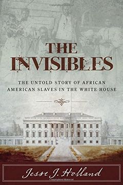 portada The Invisibles: The Untold Story of African American Slaves in the White House