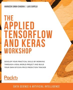 portada The Applied TensorFlow and Keras Workshop: Develop your practical skills by working through a real-world project and build your own Bitcoin price pred