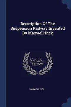 portada Description Of The Suspension Railway Invented By Maxwell Dick