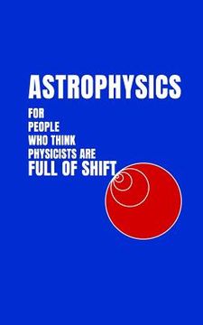portada Astrophysics for People Who Think Physicists Are Full of Shift (in English)