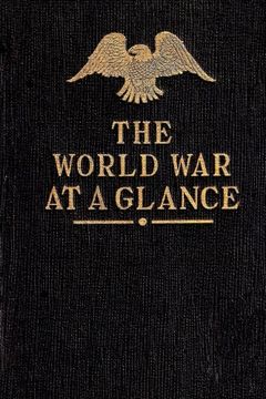 portada The World War at a Glance: Essential Facts Concerning the Great Conflict between Democracy and Autocracy