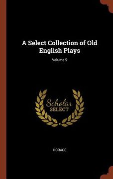 portada A Select Collection of Old English Plays; Volume 9 (en Inglés)