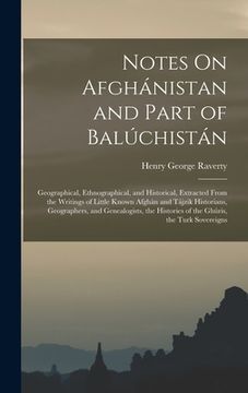 portada Notes On Afghánistan and Part of Balúchistán: Geographical, Ethnographical, and Historical, Extracted From the Writings of Little Known Afghán and Táj (en Inglés)
