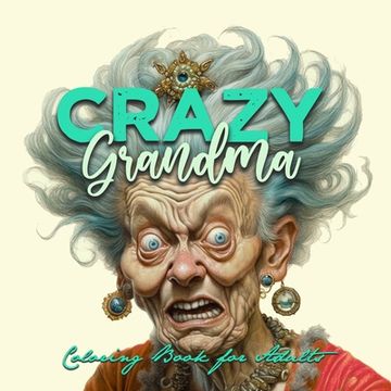 portada Crazy Grandma Grayscale Coloring Book for Adults Portrait Coloring Book Grandma goes crazy Grandma funny Coloring Book old faces