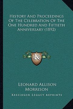portada history and proceedings of the celebration of the one hundred and fiftieth anniversary (1892) (en Inglés)