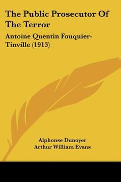 portada the public prosecutor of the terror: antoine quentin fouquier-tinville (1913) (en Inglés)