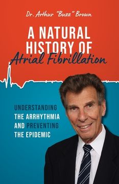 portada A Natural History of Atrial Fibrillation: Understanding the Arrhythmia and Preventing the Epidemic (en Inglés)