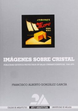 portada Imágenes sobre cristal: Publicidad estática proyectada en salas cinematográficas: 1940-1975 (2-A (Arte y Arquitectura))
