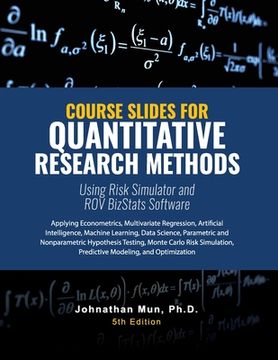 portada Course Slides for Quantitative Research Methods Using Risk Simulator and ROV BizStats Software: Applying Econometrics, Multivariate Regression, Parame