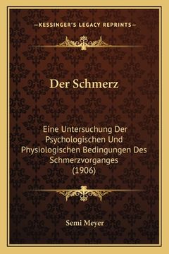 portada Der Schmerz: Eine Untersuchung Der Psychologischen Und Physiologischen Bedingungen Des Schmerzvorganges (1906) (in German)