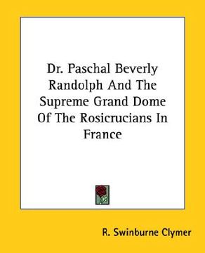 portada dr. paschal beverly randolph and the supreme grand dome of the rosicrucians in france (en Inglés)