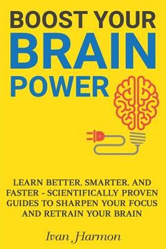 portada Boost Your Brain Power: Learn Better, Smarter, and Faster - Scientifically Proven Guides to Sharpen Your Focus and Retrain Your Brain (en Inglés)