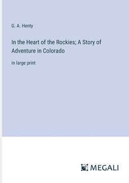 portada In the Heart of the Rockies; A Story of Adventure in Colorado: in large print (en Inglés)