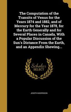 portada The Computation of the Transits of Venus for the Years 1874 and 1882, and of Mercury for the Year 1878, for the Earth Generally and for Several Places (en Inglés)