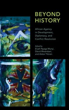 portada Beyond History: African Agency in Development, Diplomacy, and Conflict Resolution