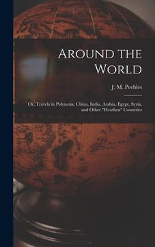 portada Around the World: or, Travels in Polynesia, China, India, Arabia, Egypt, Syria, and Other "heathen" Countries (en Inglés)