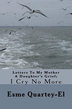 portada Letters To My Mother A Daughter's Grief;: I Cry No More