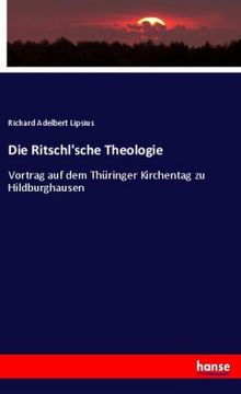 portada Die Ritschl'sche Theologie: Vortrag auf dem Thüringer Kirchentag zu Hildburghausen (en Alemán)