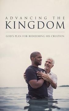 portada Advancing the Kingdom: God's Plan for Redeeming His Creation (en Inglés)