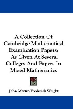 portada a collection of cambridge mathematical examination papers: as given at several colleges and papers in mixed mathematics (en Inglés)
