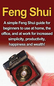 portada Feng Shui: A Simple Feng Shui Guide for Beginners to use at Home, the Office, and at Work for Increased Simplicity, Productivity, Happiness and Wealth! 