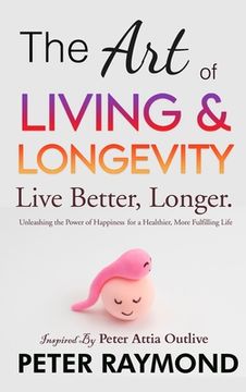 portada The Art of Living and Longevity: Live Better, Longer: Live Better (en Inglés)