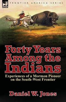 portada Forty Years Among the Indians: Experiences of a Mormon Pioneer on the South-West Frontier (in English)