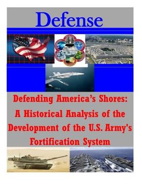 portada Defending America's Shores: A Historical Analysis of the Development of the U.S. Army's Fortification System (Defense)