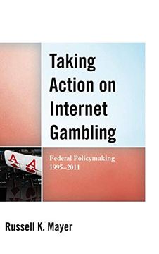 portada Taking Action on Internet Gambling: Federal Policymaking 1995 2011 (en Inglés)