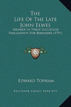 portada the life of the late john elwes: member in three successive parliaments for berkshire (1791) (en Inglés)