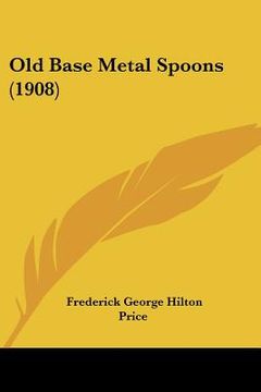portada old base metal spoons (1908) (en Inglés)