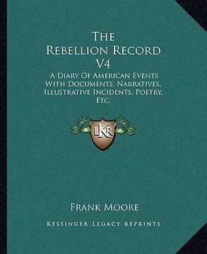 portada the rebellion record v4: a diary of american events with documents, narratives, illustrative incidents, poetry, etc. (en Inglés)