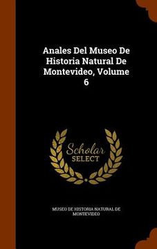 portada Anales Del Museo De Historia Natural De Montevideo, Volume 6 (en Inglés)