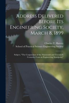 portada Address Delivered Before Its Engineering Society, March 8, 1899 [microform]: Subject, "The Conjunction of the Nineteenth and Twentieth Centuries From (en Inglés)