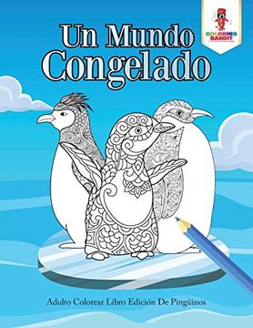 portada Un Mundo Congelado: Adulto Colorear Libro Edición de Pingüinos (in Spanish)