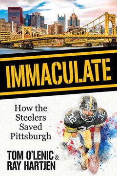 portada Immaculate: How the Steelers Saved Pittsburgh (en Inglés)