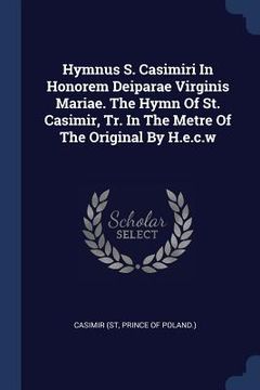 portada Hymnus S. Casimiri In Honorem Deiparae Virginis Mariae. The Hymn Of St. Casimir, Tr. In The Metre Of The Original By H.e.c.w