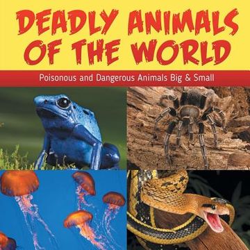 portada Deadly Animals Of The World: Poisonous and Dangerous Animals Big & Small (en Inglés)