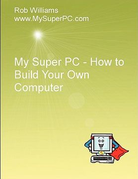 portada my super pc - how to build your own computer (in English)