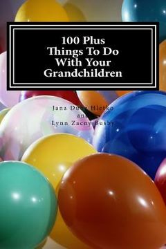 portada 100 Plus Things To Do With Your Grandchildren: A How-To Guide For Grandparents, By Grandparents (en Inglés)
