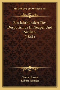 portada Ein Jahrhundert Des Despotismus In Neapel Und Sicilien (1861) (en Alemán)