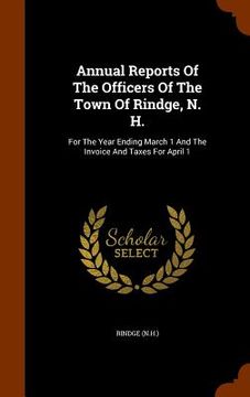 portada Annual Reports Of The Officers Of The Town Of Rindge, N. H.: For The Year Ending March 1 And The Invoice And Taxes For April 1 (en Inglés)